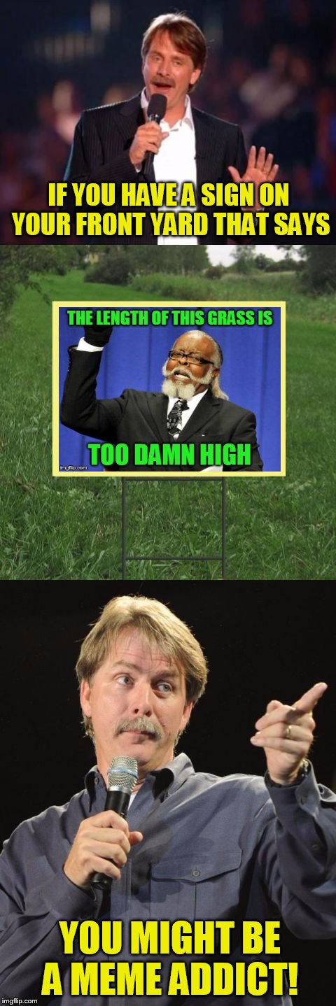 Jeff Foxworthy Front Yard Sign |  IF YOU HAVE A SIGN ON YOUR FRONT YARD THAT SAYS; YOU MIGHT BE A MEME ADDICT! | image tagged in jeff foxworthy front yard sign,too damn high,jeff foxworthy,meme addict,you might be a meme addict,socrates | made w/ Imgflip meme maker