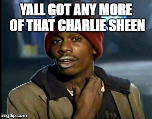 Y'all Got Any More Of That Meme | YALL GOT ANY MORE OF THAT CHARLIE SHEEN | image tagged in memes,yall got any more of | made w/ Imgflip meme maker