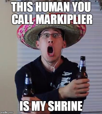 Markie moo | THIS HUMAN YOU CALL MARKIPLIER; IS MY SHRINE | image tagged in markiplier | made w/ Imgflip meme maker