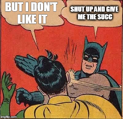 Batman Slapping Robin Meme | BUT I DON'T LIKE IT; SHUT UP AND GIVE ME THE SUCC | image tagged in memes,batman slapping robin | made w/ Imgflip meme maker