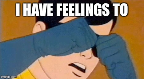 I HAVE FEELINGS TO | made w/ Imgflip meme maker