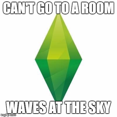 Sims logic | CAN'T GO TO A ROOM; WAVES AT THE SKY | image tagged in sims logic | made w/ Imgflip meme maker
