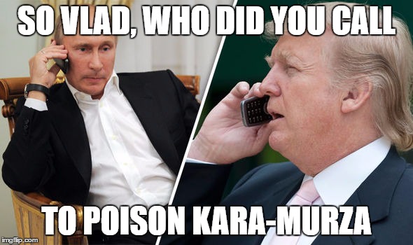 SO VLAD, WHO DID YOU CALL; TO POISON KARA-MURZA | image tagged in trump poison request | made w/ Imgflip meme maker