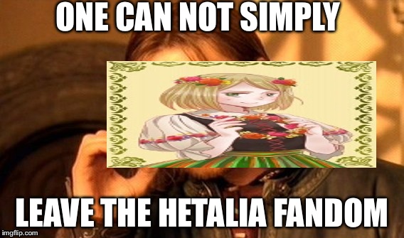 One Does Not Simply | ONE CAN NOT SIMPLY; LEAVE THE HETALIA FANDOM | image tagged in memes,one does not simply | made w/ Imgflip meme maker