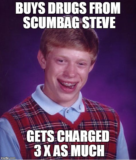 Bad Luck Brian Meme | BUYS DRUGS FROM SCUMBAG STEVE; GETS CHARGED 3 X AS MUCH | image tagged in memes,bad luck brian | made w/ Imgflip meme maker