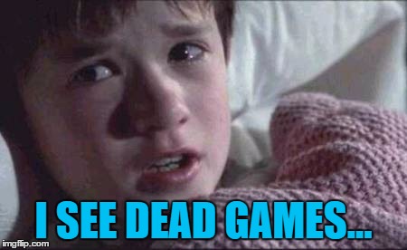 I SEE DEAD GAMES... | made w/ Imgflip meme maker