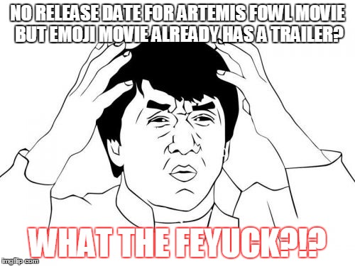 Jackie Chan WTF | NO RELEASE DATE FOR ARTEMIS FOWL MOVIE BUT EMOJI MOVIE ALREADY HAS A TRAILER? WHAT THE FEYUCK?!? | image tagged in memes,jackie chan wtf | made w/ Imgflip meme maker