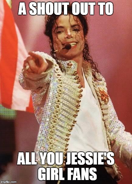 Michael Jackson Pointing | A SHOUT OUT TO; ALL YOU JESSIE'S GIRL FANS | image tagged in michael jackson pointing | made w/ Imgflip meme maker