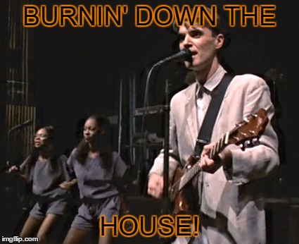 BURNIN' DOWN THE HOUSE! | made w/ Imgflip meme maker