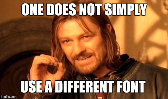 One Does Not Simply Meme | ONE DOES NOT SIMPLY USE A DIFFERENT FONT | image tagged in memes,one does not simply | made w/ Imgflip meme maker