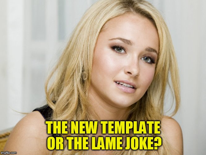 THE NEW TEMPLATE OR THE LAME JOKE? | made w/ Imgflip meme maker