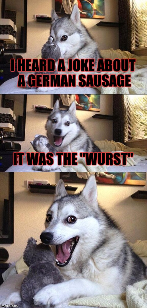 "German" Shepard | I HEARD A JOKE ABOUT A GERMAN SAUSAGE; IT WAS THE "WURST" | image tagged in memes,bad pun dog,german shepherd,stale memes | made w/ Imgflip meme maker