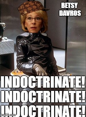BETSY DAVROS; INDOCTRINATE! INDOCTRINATE! INDOCTRINATE! | image tagged in betsy davros,scumbag | made w/ Imgflip meme maker