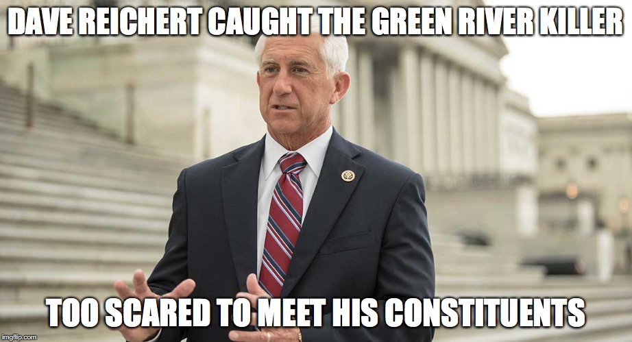 DAVE REICHERT CAUGHT THE GREEN RIVER KILLER; TOO SCARED TO MEET HIS CONSTITUENTS | image tagged in gop hypocrite,dave reichert | made w/ Imgflip meme maker