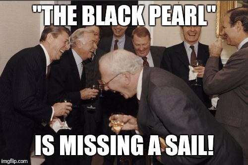 Laughing Men In Suits Meme | "THE BLACK PEARL" IS MISSING A SAIL! | image tagged in memes,laughing men in suits | made w/ Imgflip meme maker