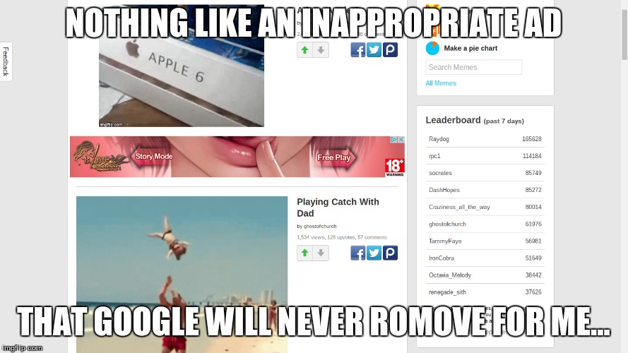 NOTHING LIKE AN INAPPROPRIATE AD THAT GOOGLE WILL NEVER ROMOVE FOR ME... | made w/ Imgflip meme maker