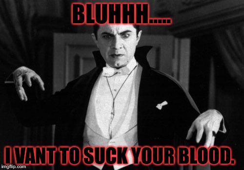 Dracula | BLUHHH..... I VANT TO SUCK YOUR BLOOD. | image tagged in dracula | made w/ Imgflip meme maker