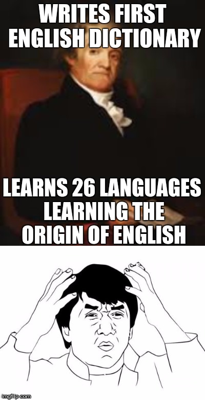 Noah Webster meme | WRITES FIRST ENGLISH DICTIONARY; LEARNS 26 LANGUAGES LEARNING THE ORIGIN OF ENGLISH | image tagged in funny memes,historical meme | made w/ Imgflip meme maker