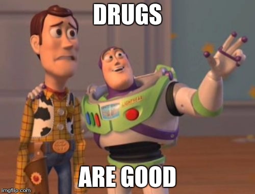 X, X Everywhere | DRUGS; ARE GOOD | image tagged in memes,x x everywhere | made w/ Imgflip meme maker