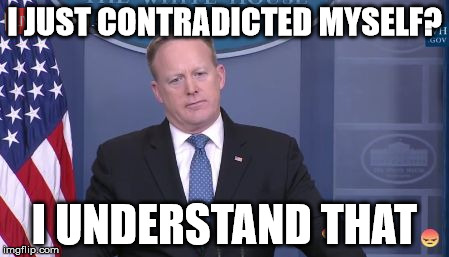 Spicer Undersatnds | I JUST CONTRADICTED MYSELF? I UNDERSTAND THAT | image tagged in spicer undersatnds | made w/ Imgflip meme maker
