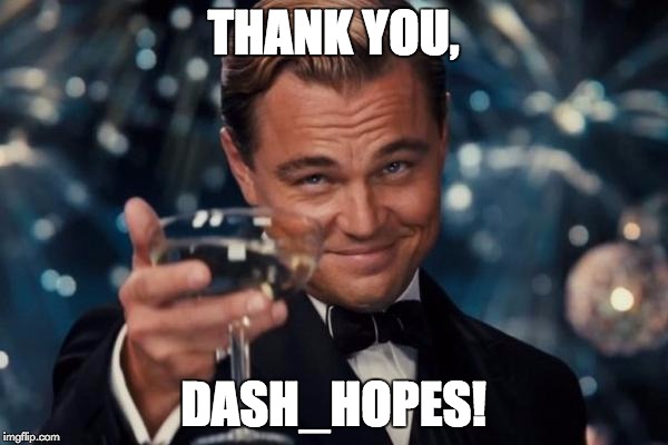 Leonardo Dicaprio Cheers Meme | THANK YOU, DASH_HOPES! | image tagged in memes,leonardo dicaprio cheers | made w/ Imgflip meme maker