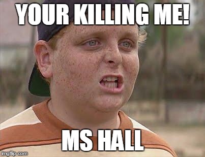 smalls | YOUR KILLING ME! MS HALL | image tagged in smalls | made w/ Imgflip meme maker