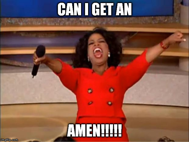 Oprah You Get A Meme | CAN I GET AN; AMEN!!!!! | image tagged in memes,oprah you get a | made w/ Imgflip meme maker