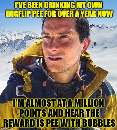 I'VE BEEN DRINKING MY OWN IMGFLIP PEE FOR OVER A YEAR NOW I'M ALMOST AT A MILLION POINTS AND HEAR THE REWARD IS PEE WITH BUBBLES | made w/ Imgflip meme maker