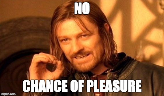 NO CHANCE OF PLEASURE | image tagged in memes,one does not simply | made w/ Imgflip meme maker