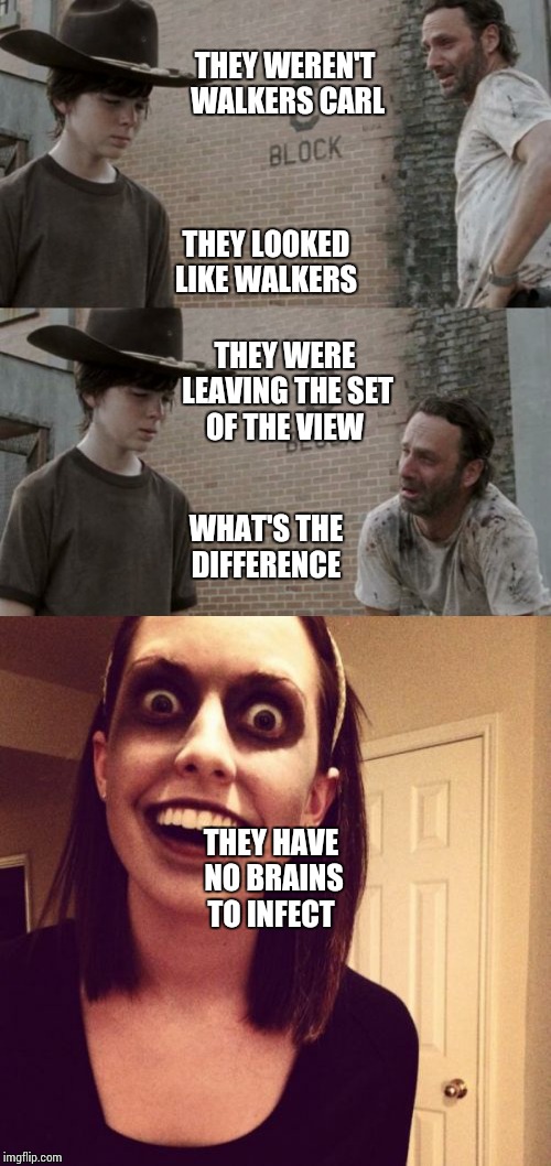 Fun with Rick and Carl | THEY LOOKED LIKE WALKERS; THEY WEREN'T WALKERS CARL; THEY WERE LEAVING THE SET OF THE VIEW; WHAT'S THE DIFFERENCE; THEY HAVE NO BRAINS TO INFECT | image tagged in the walking dead | made w/ Imgflip meme maker