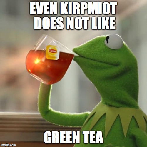 But That's None Of My Business | EVEN KIRPMIOT DOES NOT LIKE; GREEN TEA | image tagged in memes,but thats none of my business,kermit the frog | made w/ Imgflip meme maker