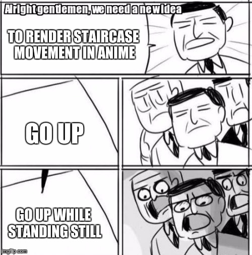 Alright Gentlemen We Need A New Idea Meme | TO RENDER STAIRCASE MOVEMENT IN ANIME; GO UP; GO UP WHILE STANDING STILL | image tagged in memes,alright gentlemen we need a new idea | made w/ Imgflip meme maker