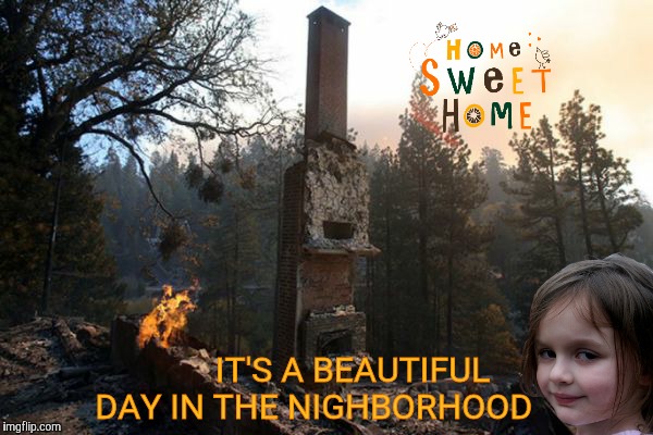Need a light? | IT'S A BEAUTIFUL DAY IN THE NIGHBORHOOD | image tagged in disaster girl,mission accomplished,fire in the house | made w/ Imgflip meme maker