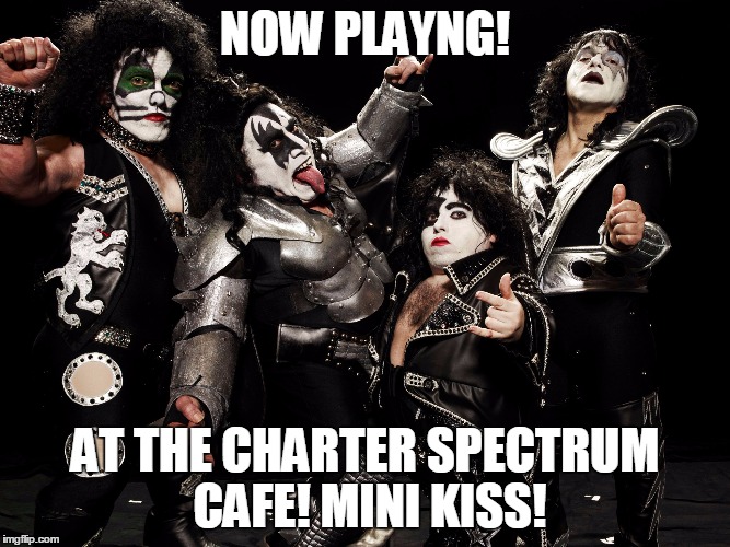 mini Kiss Band | NOW PLAYNG! AT THE CHARTER SPECTRUM CAFE!
MINI KISS! | image tagged in mini kiss band | made w/ Imgflip meme maker