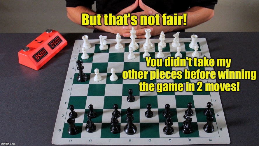 But that's not fair! You didn't take my other pieces before winning the game in 2 moves! | made w/ Imgflip meme maker