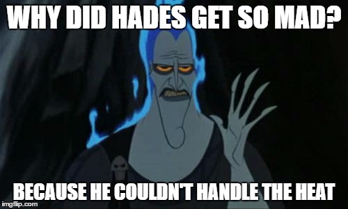 Hercules Hades | WHY DID HADES GET SO MAD? BECAUSE HE COULDN'T HANDLE THE HEAT | image tagged in memes,hercules hades | made w/ Imgflip meme maker