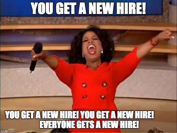 Oprah You Get A | YOU GET A NEW HIRE! YOU GET A NEW HIRE! YOU GET A NEW HIRE!










 EVERYONE GETS A NEW HIRE! | image tagged in memes,oprah you get a | made w/ Imgflip meme maker