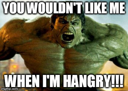 hulk | YOU WOULDN'T LIKE ME; WHEN I'M HANGRY!!! | image tagged in hulk | made w/ Imgflip meme maker