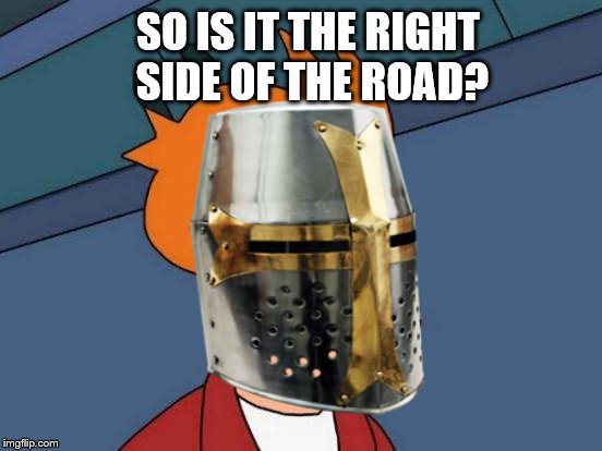 SO IS IT THE RIGHT SIDE OF THE ROAD? | made w/ Imgflip meme maker