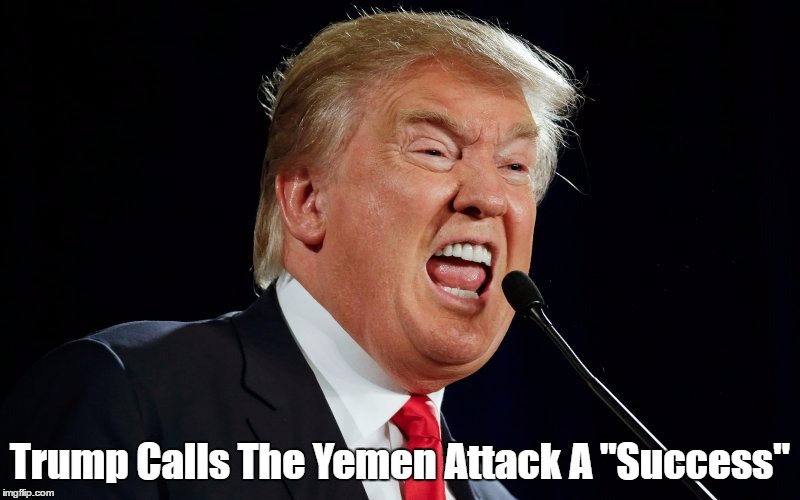 Trump Calls The Yemen Attack A "Success" | made w/ Imgflip meme maker