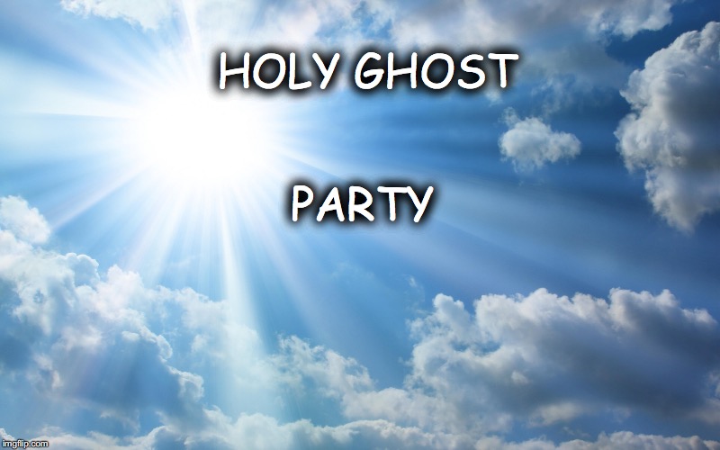 Holy Ghost Party | HOLY GHOST; PARTY | image tagged in vote | made w/ Imgflip meme maker