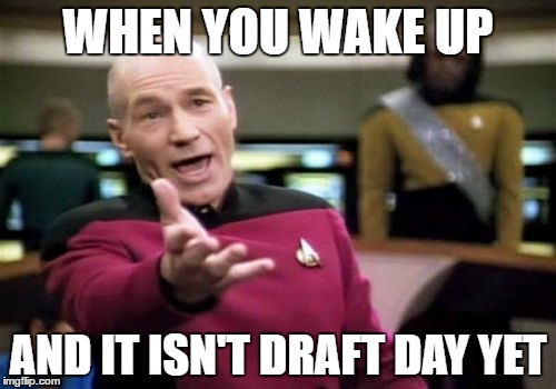 Picard Wtf | WHEN YOU WAKE UP; AND IT ISN'T DRAFT DAY YET | image tagged in memes,picard wtf | made w/ Imgflip meme maker