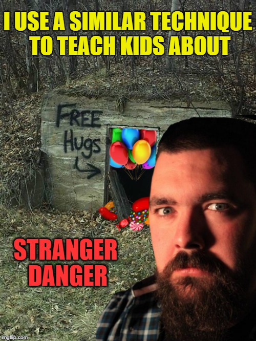 I USE A SIMILAR TECHNIQUE TO TEACH KIDS ABOUT STRANGER DANGER | made w/ Imgflip meme maker