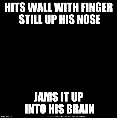 HITS WALL WITH FINGER STILL UP HIS NOSE JAMS IT UP INTO HIS BRAIN | made w/ Imgflip meme maker