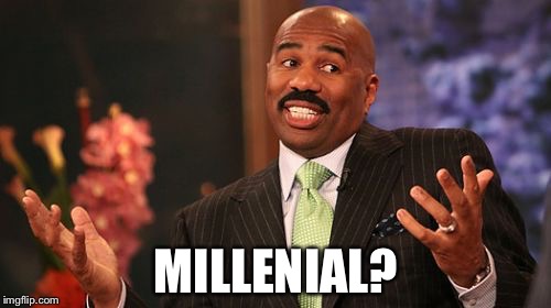 MILLENIAL? | image tagged in memes,steve harvey | made w/ Imgflip meme maker