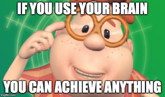 Carl Knows Best | IF YOU USE YOUR BRAIN; YOU CAN ACHIEVE ANYTHING | image tagged in carl,jimmy neutron | made w/ Imgflip meme maker