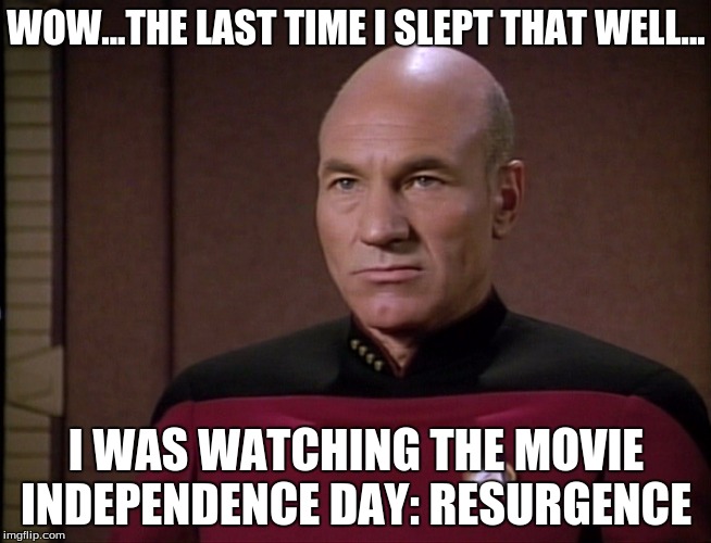 WOW...THE LAST TIME I SLEPT THAT WELL... I WAS WATCHING THE MOVIE INDEPENDENCE DAY: RESURGENCE | image tagged in memes,captain picard facepalm,goofy memes,independence day | made w/ Imgflip meme maker