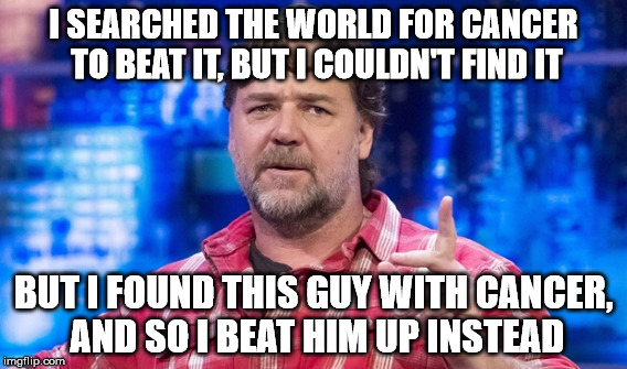 I SEARCHED THE WORLD FOR CANCER TO BEAT IT, BUT I COULDN'T FIND IT BUT I FOUND THIS GUY WITH CANCER, AND SO I BEAT HIM UP INSTEAD | made w/ Imgflip meme maker