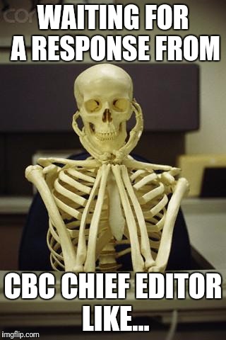 WAITING FOR A RESPONSE FROM; CBC CHIEF EDITOR LIKE... | made w/ Imgflip meme maker