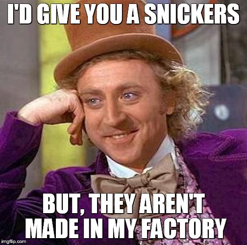 Creepy Condescending Wonka Meme | I'D GIVE YOU A SNICKERS BUT, THEY AREN'T MADE IN MY FACTORY | image tagged in memes,creepy condescending wonka | made w/ Imgflip meme maker